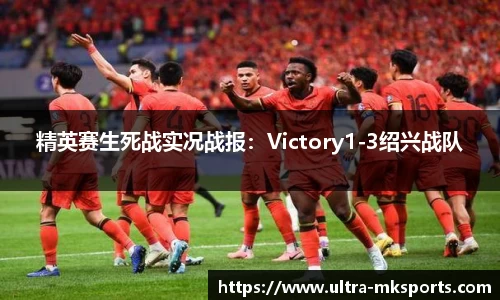 精英赛生死战实况战报：Victory1-3绍兴战队